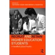 How to Recruit and Retain Higher Education Students: A Handbook of Good Practice by Cook; Tony, 9780415990899