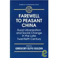 Farewell to Peasant China: Rural Urbanization and Social Change in the Late Twentieth Century: Rural Urbanization and Social Change in the Late Twentieth Century by Guldin,Gregory Eliyu, 9780765600899