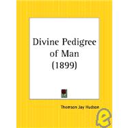 Divine Pedigree of Man 1899,Hudson, Thomson Jay,9780766140899