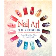 Nail Art Sourcebook Over 500 Designs for Fingertip Fashions by Alexander-Potter, Pansy, 9781780970899