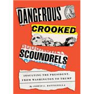 Dangerous Crooked Scoundrels Insulting the President, from Washington to Trump by Battistella, Edwin L., 9780190050900