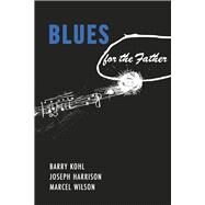 Blues for the Father by Kohl, Barry; Harrison, Joseph; Wilson, Marcel, 9781667850900
