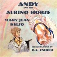 Andy and the Albino Horse by Kelso, Mary Jean; Snider, Karen C., 9781933090900