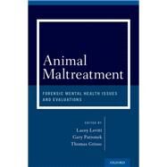 Animal Maltreatment Forensic Mental Health Issues and Evaluations by Levitt, Lacey; Patronek, Gary; Grisso, Thomas, 9780199360901