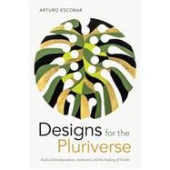 Designs for the Pluriverse by Escobar, Arturo, 9780822370901