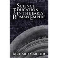 Science Education in the Early Roman Empire by Carrier, Richard, 9781634310901