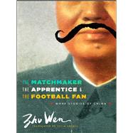 The Matchmaker, The Apprentice, and The Football Fan by Zhu, Wen; Lovell, Julia, 9780231160902
