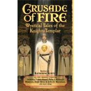 Crusade of Fire Mystical Tales of the Knights Templar by Kurtz, Katherine, 9780446610902