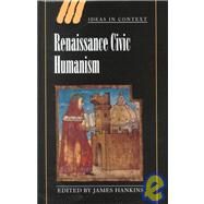 Renaissance Civic Humanism: Reappraisals and Reflections by Edited by James Hankins, 9780521780902
