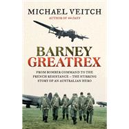 Barney Greatrex From Bomber Command to the French Resistance - the stirring story of an Australian hero by Veitch, Michael, 9780733640902