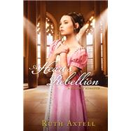 A Heart's Rebellion by Axtell, Ruth, 9780800720902