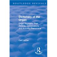 Revival: Dictionary of the Organ (1914): Organ Registers, Their Timbres, Combinations, and Acoustic Phenomena by Locher,Carl, 9781138550902