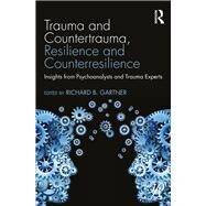 Trauma and Countertrauma, Resilience and Counterresilience: Insights from Psychoanalysts and Trauma Experts by Gartner; Richard B., 9781138860902