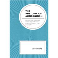 The Rhetoric of Antisemitism From the Origins of Christianity and Islam to the Present by Kiewe, Amos, 9781793630902