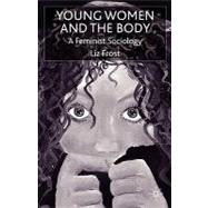 Young Women and the Body A Feminist Sociology by Frost, Liz, 9780333740903
