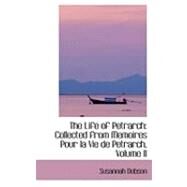 Life of Petrarch : Collected from Memoires Pour la Vie de Petrarch, Volume II by Dobson, Susannah, 9780554990903