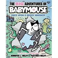 The BIG Adventures of Babymouse: Once Upon a Messy Whisker (Book 1) by Holm, Jennifer L.; Holm, Matthew, 9780593430903