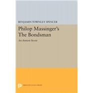 Philop Massinger's The Bondsman by Benjamin Townley Spencer, 9780691060903