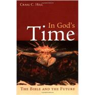 In God's Time : The Bible and the Future by Hill, Craig C., 9780802860903