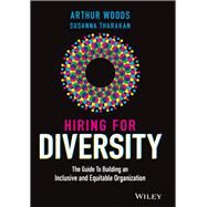 Hiring for Diversity The Guide to Building an Inclusive and Equitable Organization by Woods, Arthur; Tharakan, Susanna; Brown, Jennifer, 9781119800903