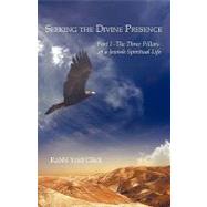 Seeking the Divine Presence Pt. 1 : The Three Pillars of a Jewish Spiritual Life by Glick, Yoel, 9781425190903