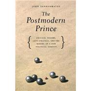 Postmodern Prince : Critical Theory, Left Strategy, and the Making of a New Political Subject by Sanbonmatsu, John, 9781583670903