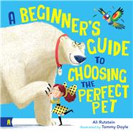 A Beginner's Guide to Choosing the Perfect Pet by Rutstein, Ali; Doyle, Tommy, 9781761180903