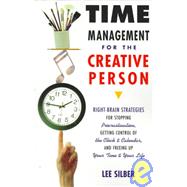 Time Management for the Creative Person Right-Brain Strategies for Stopping Procrastination, Getting Control of the Clock and Calendar, and Freeing Up Your Time and Your Life by SILBER, LEE, 9780609800904