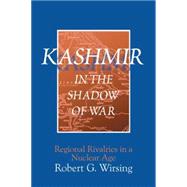 Kashmir in the Shadow of War: Regional Rivalries in a Nuclear Age by Wirsing,Robert G., 9780765610904