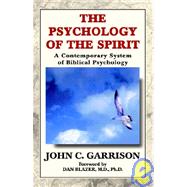 The Psychology of the Spirit: A Contemporary System of Biblical Psychology by Garrison, John C., 9781401010904