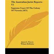 Australian Jurist Reports V1 : Supreme Court of the Colony of Victoria (1871) by Purves, James L., 9781437130904