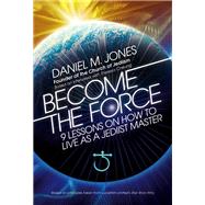 Become the Force 9 Lessons on How to Live as a Jediist Master by Jones, Daniel M.; Cheung, Theresa, 9781786780904