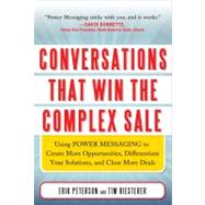 Conversations that Win the Complex Sale:  Using Power Messaging to Create More Opportunities, Differentiate your Solutions, and Close More Deals by Peterson, Erik; Riesterer, Tim, 9780071750905