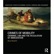 Crimes of Mobility: Criminal Law and the Regulation of Immigration by Aliverti; Ana, 9780415820905