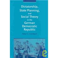 Dictatorship, State Planning, and Social Theory in the German Democratic Republic by Peter C. Caldwell, 9780521820905