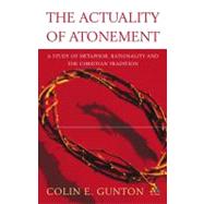 The Actuality of Atonement A Study of Metaphor, Rationality and the Christian Tradition by Gunton, Colin E., 9780567080905