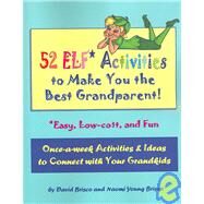 52 ELF* Activities to Make You the Best Grandparent : *Easy, Low-Cost, and Fun Once-a-Week Activities and Ideas to Connect with Your Grandkids by Brisco, David; Brisco, Naomi Young, 9780977870905