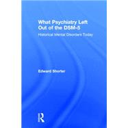 What Psychiatry Left Out of the DSM-5: Historical Mental Disorders Today by Shorter; Edward, 9781138830905
