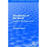 The Saviour of the World (Routledge Revivals): Volume IV: The Bread of Life by Mason; Charlotte M., 9781138900905