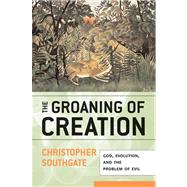 The Groaning of Creation: God, Evolution, and the Problem of Evil by Southgate, Christopher, 9780664230906