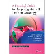 A Practical Guide to Designing Phase II Trials in Oncology by Brown, Sarah R.; Gregory, Walter M.; Twelves, Christopher J.; Brown, Julia M., 9781118570906