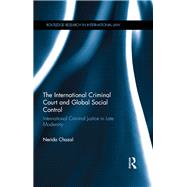 The International Criminal Court and Global Social Control: International Criminal Justice in Late Modernity by Chazal; Nerida, 9781138820906
