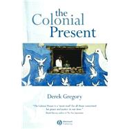 The Colonial Present Afghanistan. Palestine. Iraq by Gregory, Derek, 9781577180906