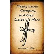 Misery Loves Company, but God Loves Us More by MILLER ADRIENNE L, 9781615790906