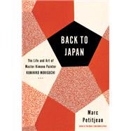 Back to Japan The Life and Art of Master Kimono Painter Kunihiko Moriguchi by Petitjean, Marc; Hunter, Adriana, 9781635420906