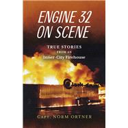 Engine 32 on Scene - True Stories from an Inner-City Firehouse by Ortner, Capt. Norm, 9798350970906