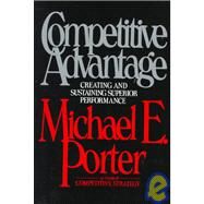 Competitive Advantage : Creating and Sustaining Superior Performance by Michael E. Porter, 9780029250907