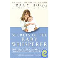 Secrets of the Baby Whisperer How to Calm, Connect, and Communicate with Your Baby by Hogg, Tracy; Blau, Melinda, 9780345440907