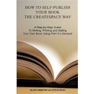 How to Self-Publish Your Book the CreateSpace Way by Webster, Blake; Boga, Steve, 9781453700907