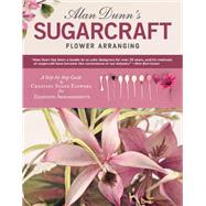 Alan Dunn's Sugarcraft Flower Arranging by Dunn, Alan, 9781504800907
